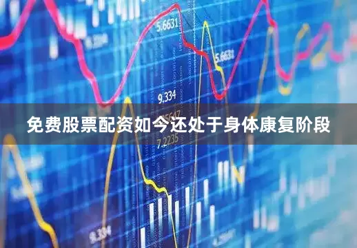 免费股票配资如今还处于身体康复阶段