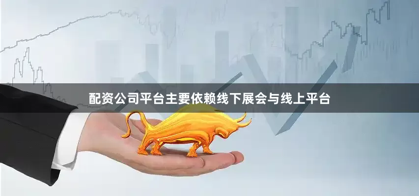 配资公司平台主要依赖线下展会与线上平台