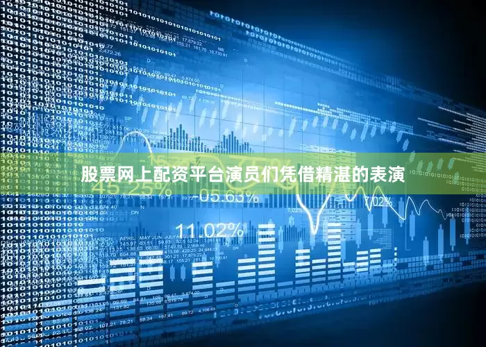股票网上配资平台演员们凭借精湛的表演