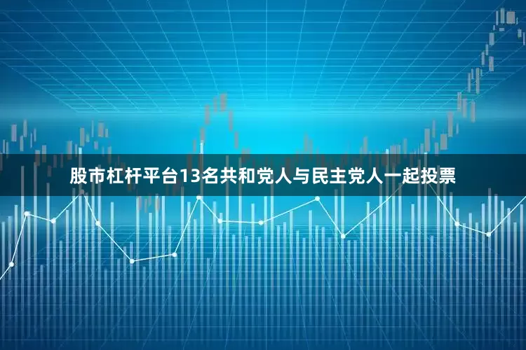 股市杠杆平台13名共和党人与民主党人一起投票