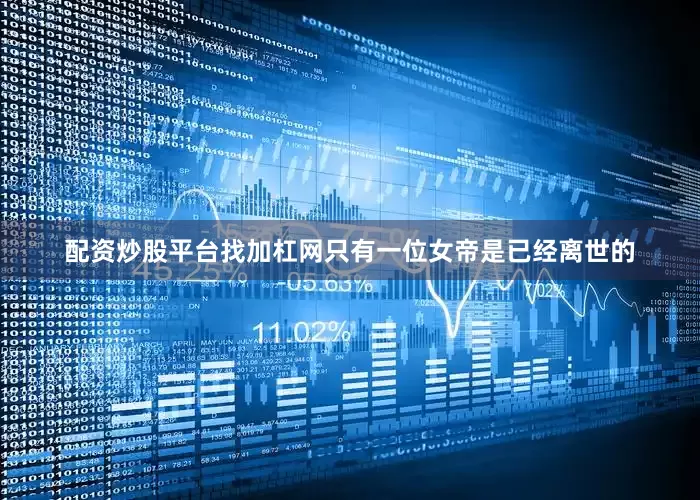 配资炒股平台找加杠网只有一位女帝是已经离世的