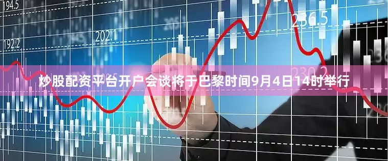 炒股配资平台开户会谈将于巴黎时间9月4日14时举行